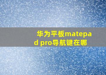 华为平板matepad pro导航键在哪